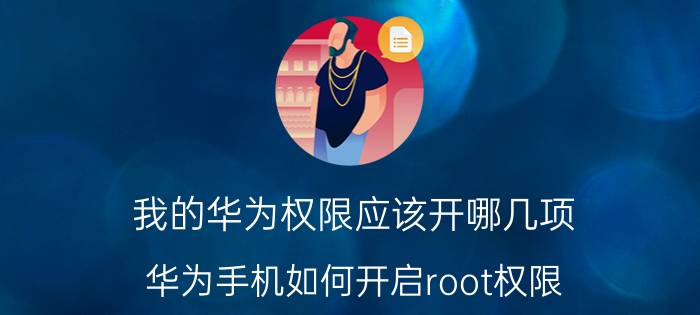 我的华为权限应该开哪几项 华为手机如何开启root权限？